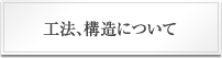 工法、構造について