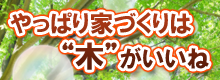 やっぱり家づくりは木がいいね